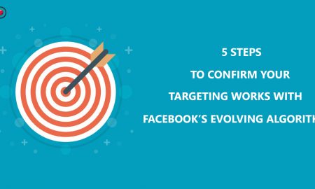 5 Steps to confirm Your Targeting Works With Facebook’s Evolving Algorithm