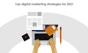 Top digital marketing strategies for 2021