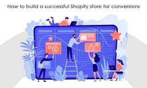 How to build a successful Shopify store for conversions