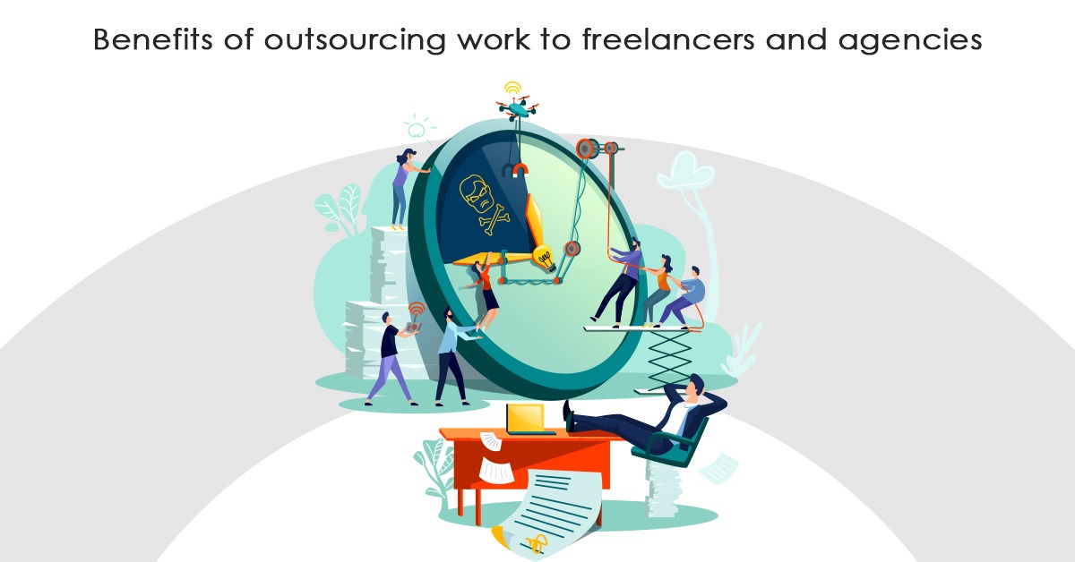 Benefits of outsourcing work to freelancers and agencies