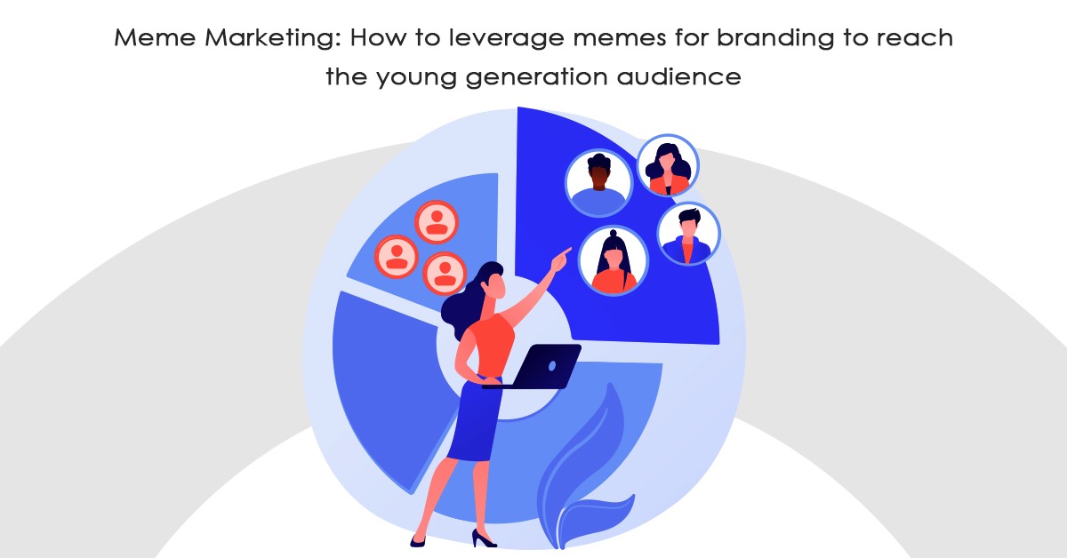 Meme Marketing: How to leverage memes for branding to reach the young generation audience