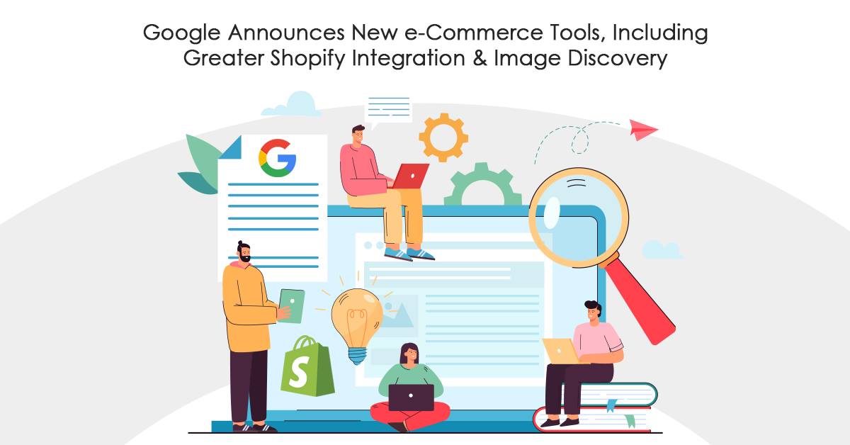 Google Unveils New e-Commerce Tools, Including Enhanced Shopify Integration & Image Discovery