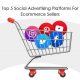 Top 5 Social Advertising Platforms For Ecommerce Sellers